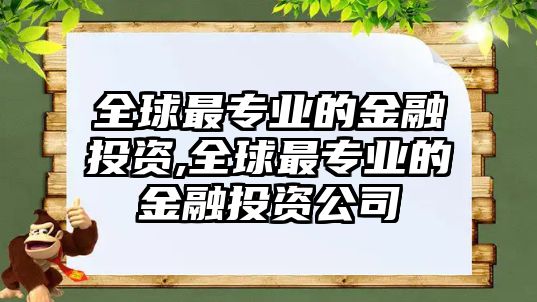 全球最專業(yè)的金融投資,全球最專業(yè)的金融投資公司