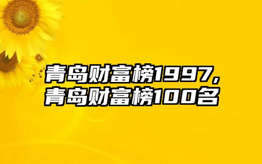 青島財富榜1997,青島財富榜100名