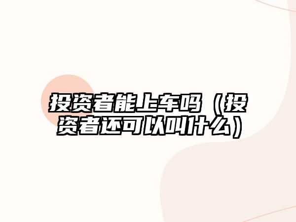 投資者能上車嗎（投資者還可以叫什么）