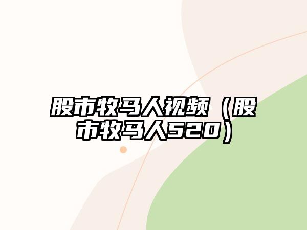 股市牧馬人視頻（股市牧馬人520）