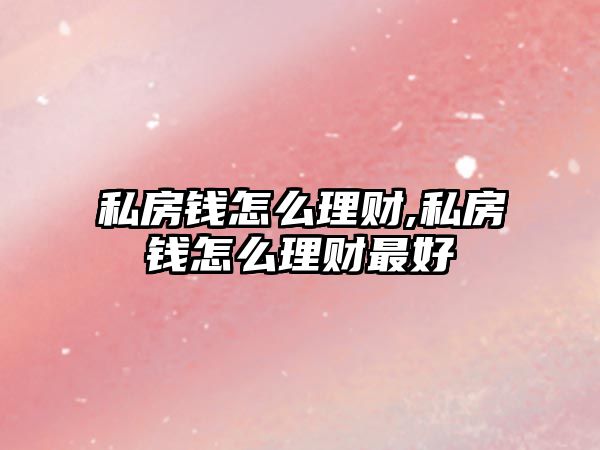 私房錢怎么理財,私房錢怎么理財最好