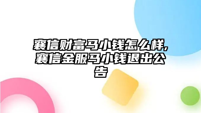 襄信財富馬小錢怎么樣,襄信金服馬小錢退出公告