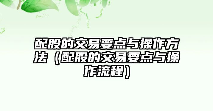 配股的交易要點(diǎn)與操作方法（配股的交易要點(diǎn)與操作流程）