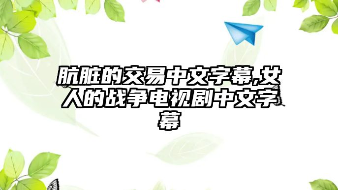 骯臟的交易中文字幕,女人的戰(zhàn)爭(zhēng)電視劇中文字幕