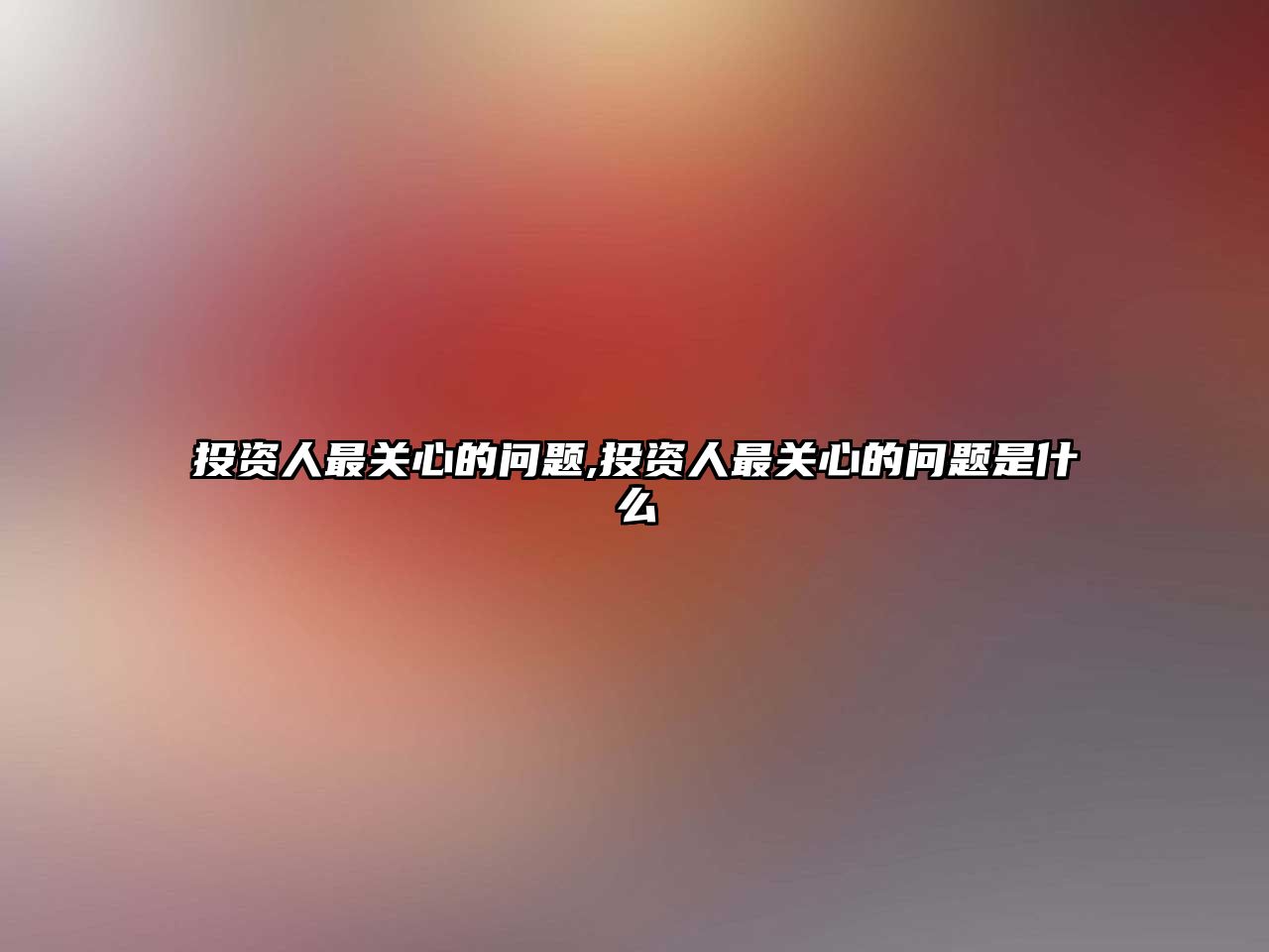 投資人最關(guān)心的問題,投資人最關(guān)心的問題是什么