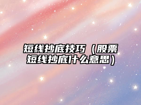 短線抄底技巧（股票短線抄底什么意思）