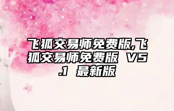 飛狐交易師免費(fèi)版,飛狐交易師免費(fèi)版 V5.1 最新版