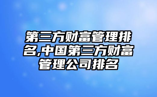 第三方財富管理排名,中國第三方財富管理公司排名