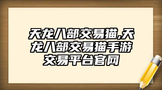 天龍八部交易貓,天龍八部交易貓手游交易平臺官網(wǎng)