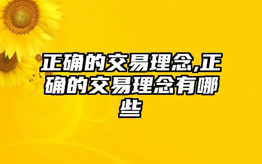 正確的交易理念,正確的交易理念有哪些