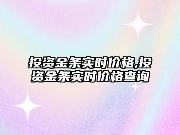 投資金條實時價格,投資金條實時價格查詢