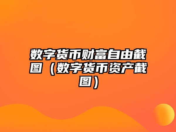 數(shù)字貨幣財(cái)富自由截圖（數(shù)字貨幣資產(chǎn)截圖）