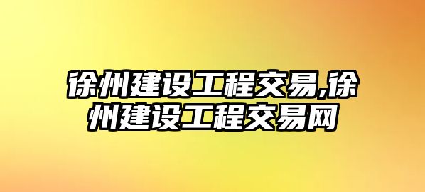 徐州建設工程交易,徐州建設工程交易網