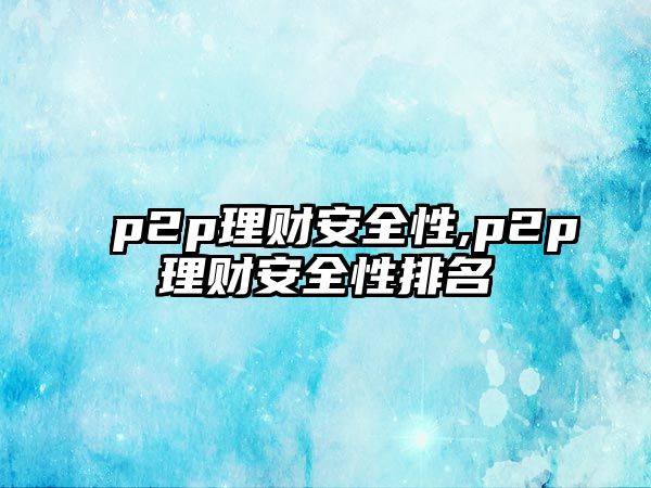 p2p理財(cái)安全性,p2p理財(cái)安全性排名