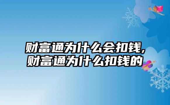 財富通為什么會扣錢,財富通為什么扣錢的