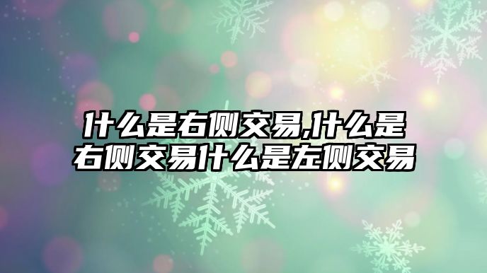 什么是右側(cè)交易,什么是右側(cè)交易什么是左側(cè)交易