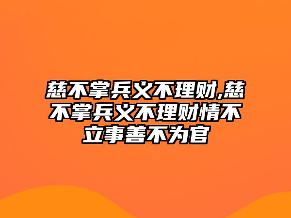 慈不掌兵義不理財(cái),慈不掌兵義不理財(cái)情不立事善不為官