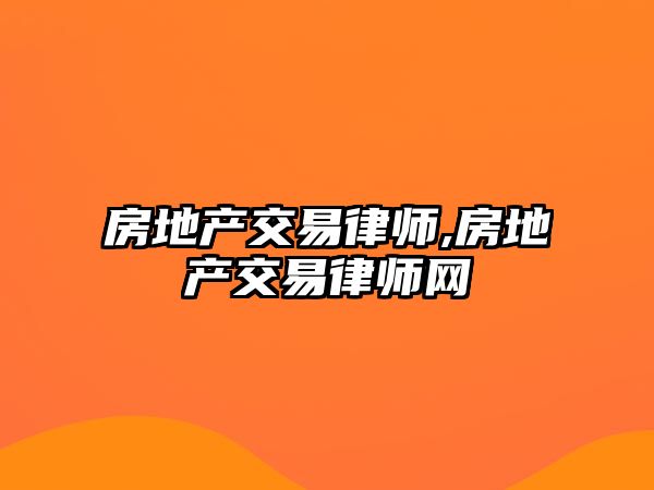 房地產(chǎn)交易律師,房地產(chǎn)交易律師網(wǎng)