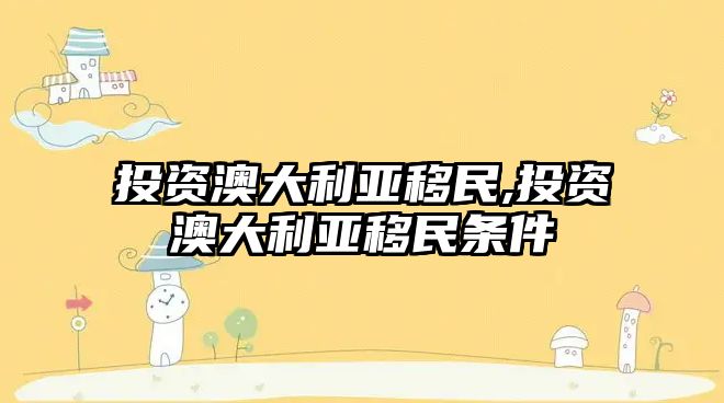 投資澳大利亞移民,投資澳大利亞移民條件