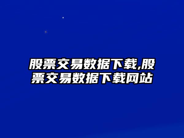 股票交易數(shù)據(jù)下載,股票交易數(shù)據(jù)下載網(wǎng)站