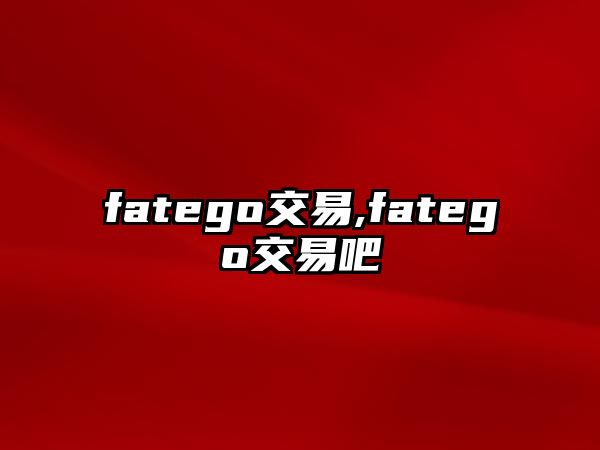 fatego交易,fatego交易吧