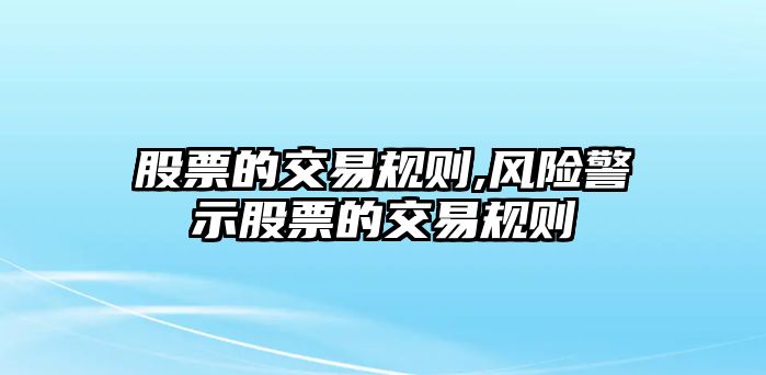 股票的交易規(guī)則,風(fēng)險警示股票的交易規(guī)則