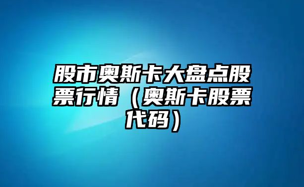 股市奧斯卡大盤點股票行情（奧斯卡股票代碼）