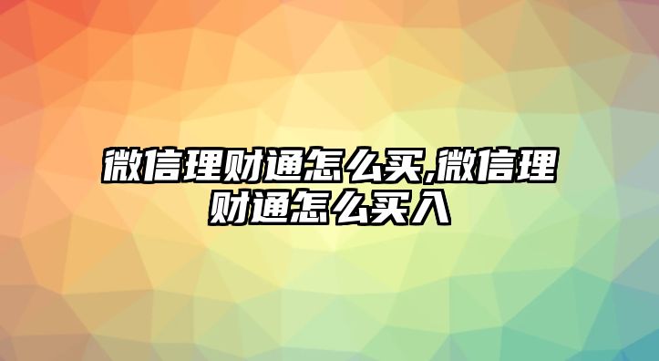 微信理財(cái)通怎么買,微信理財(cái)通怎么買入