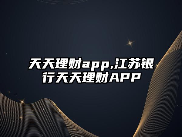 天天理財(cái)app,江蘇銀行天天理財(cái)APP