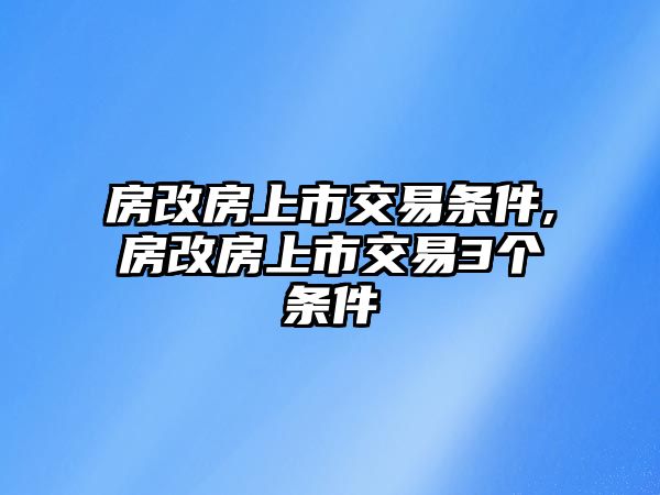 房改房上市交易條件,房改房上市交易3個(gè)條件