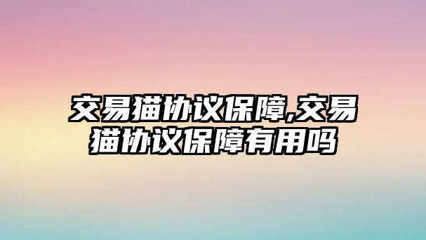 交易貓協(xié)議保障,交易貓協(xié)議保障有用嗎