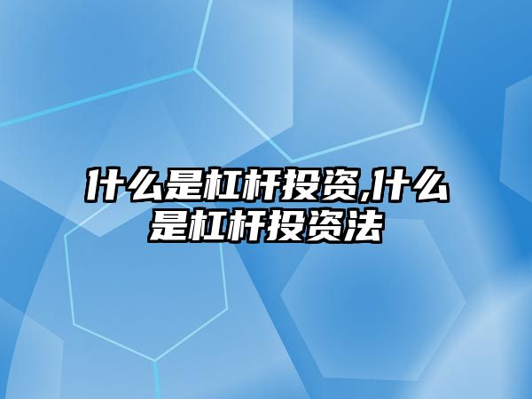 什么是杠桿投資,什么是杠桿投資法