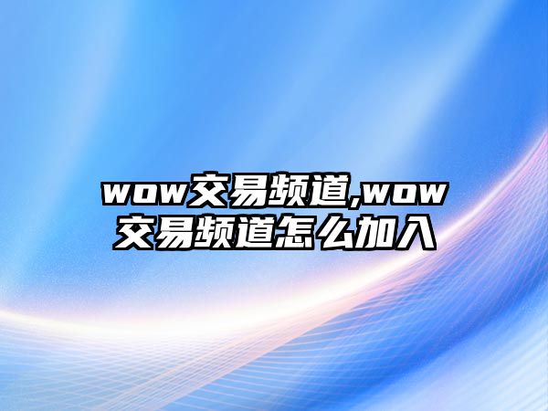 wow交易頻道,wow交易頻道怎么加入