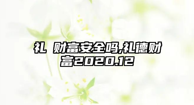 禮徳財富安全嗎,禮德財富2020.12