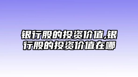 銀行股的投資價值,銀行股的投資價值在哪