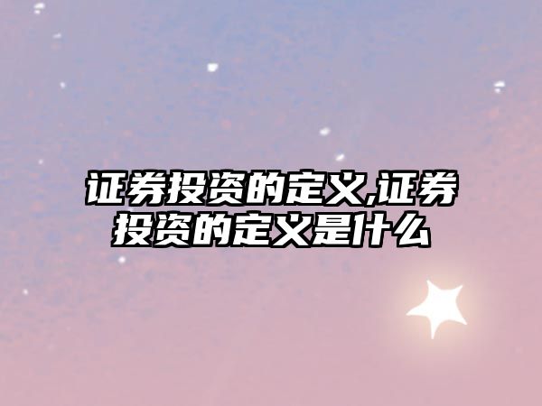 證券投資的定義,證券投資的定義是什么