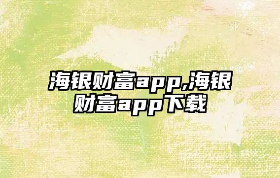 海銀財富app,海銀財富app下載