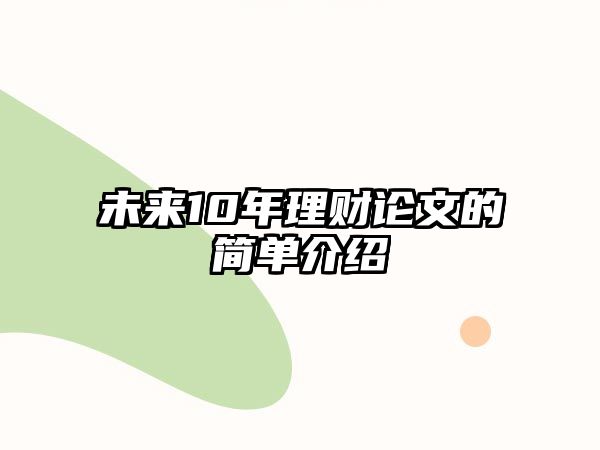 未來10年理財(cái)論文的簡(jiǎn)單介紹