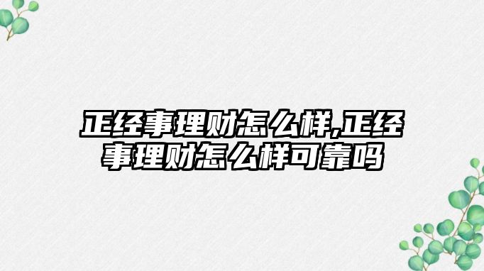 正經(jīng)事理財(cái)怎么樣,正經(jīng)事理財(cái)怎么樣可靠嗎