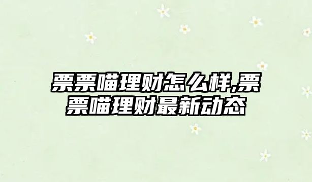 票票喵理財怎么樣,票票喵理財最新動態(tài)