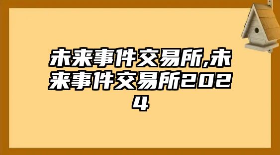 未來事件交易所,未來事件交易所2024