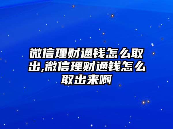 微信理財(cái)通錢怎么取出,微信理財(cái)通錢怎么取出來啊