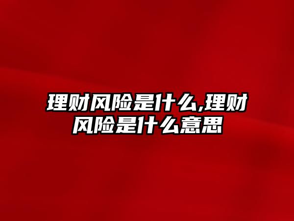 理財風險是什么,理財風險是什么意思