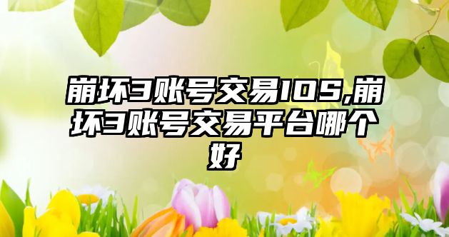 崩壞3賬號交易IOS,崩壞3賬號交易平臺哪個好