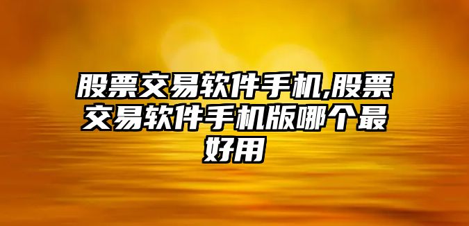 股票交易軟件手機(jī),股票交易軟件手機(jī)版哪個最好用