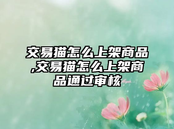 交易貓?jiān)趺瓷霞苌唐?交易貓?jiān)趺瓷霞苌唐吠ㄟ^審核