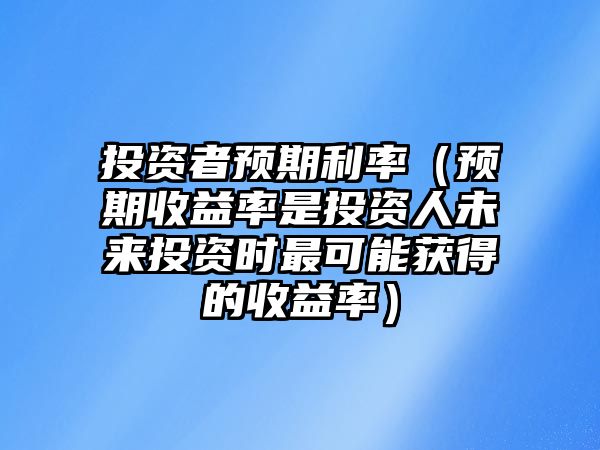 投資者預(yù)期利率（預(yù)期收益率是投資人未來投資時最可能獲得的收益率）