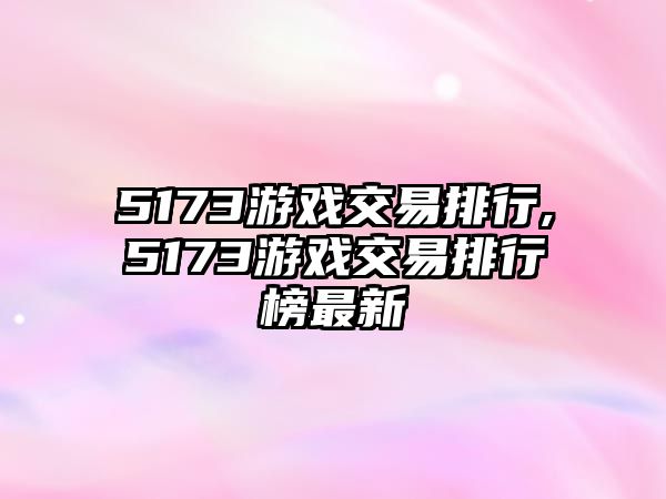 5173游戲交易排行,5173游戲交易排行榜最新