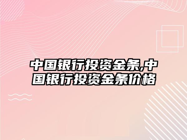 中國(guó)銀行投資金條,中國(guó)銀行投資金條價(jià)格