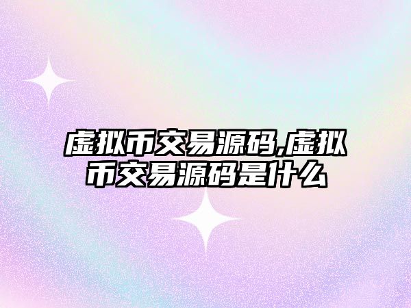 虛擬幣交易源碼,虛擬幣交易源碼是什么